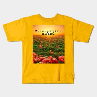 Give 'em pumpkin to talk about Kids T-Shirt